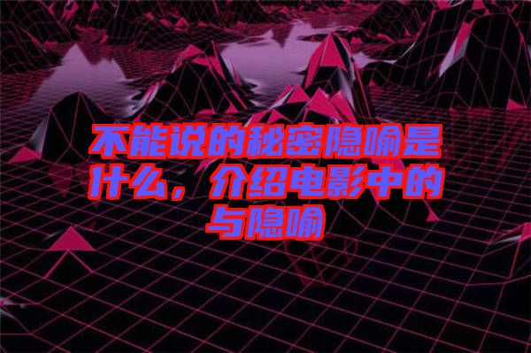不能說的秘密隱喻是什么，介紹電影中的與隱喻
