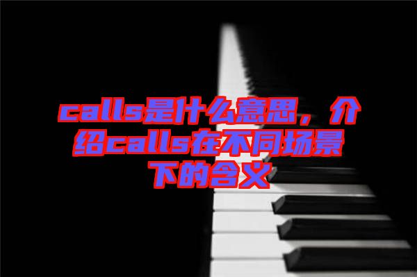 calls是什么意思，介紹calls在不同場景下的含義