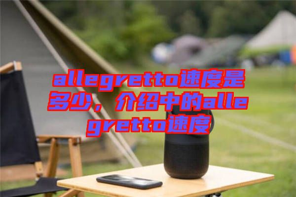 allegretto速度是多少，介紹中的allegretto速度