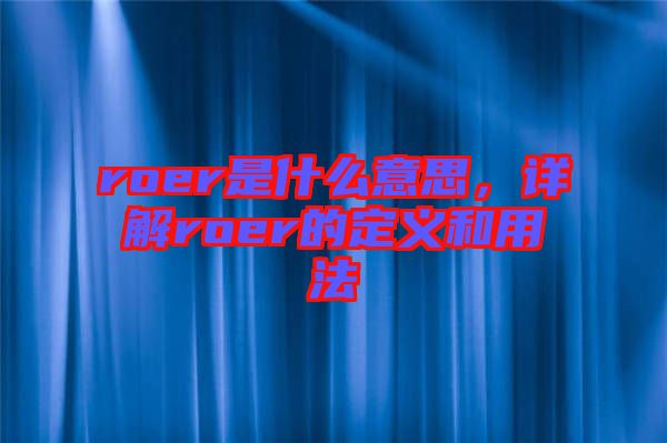 roer是什么意思，詳解roer的定義和用法