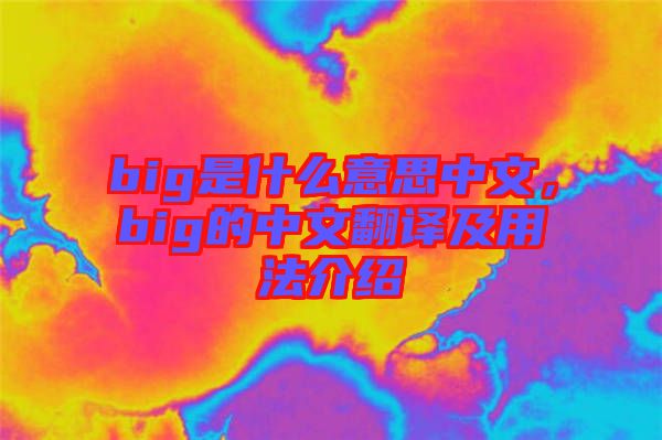 big是什么意思中文，big的中文翻譯及用法介紹