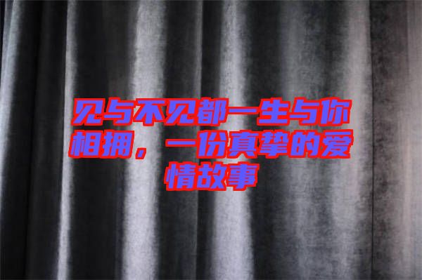 見與不見都一生與你相擁，一份真摯的愛情故事
