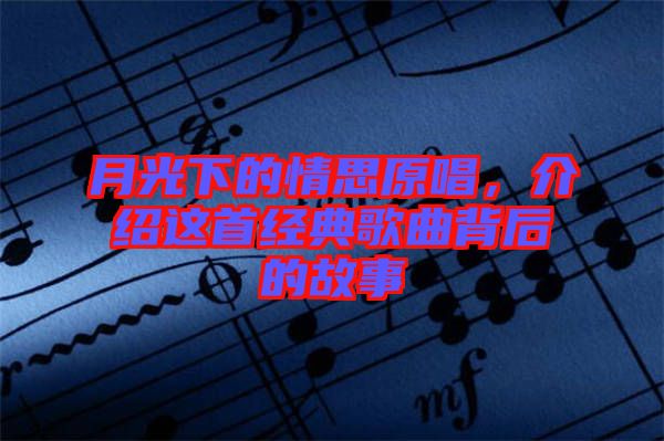 月光下的情思原唱，介紹這首經(jīng)典歌曲背后的故事