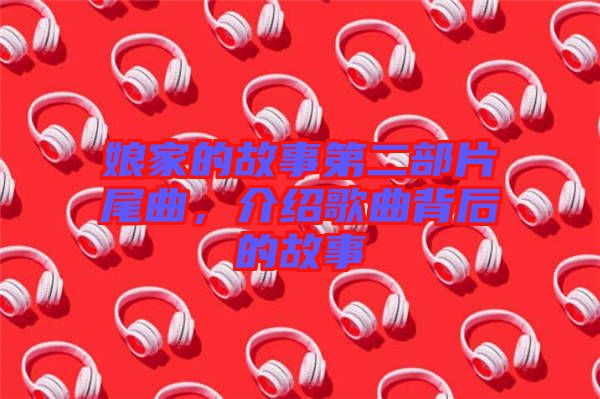 娘家的故事第二部片尾曲，介紹歌曲背后的故事