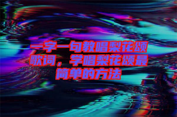 一字一句教唱梨花頌歌詞，學(xué)唱梨花頌最簡單的方法