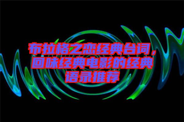 布拉格之戀經(jīng)典臺詞，回味經(jīng)典電影的經(jīng)典語錄推薦