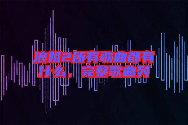 浪姐2所有歌曲都有什么，完整歌曲列