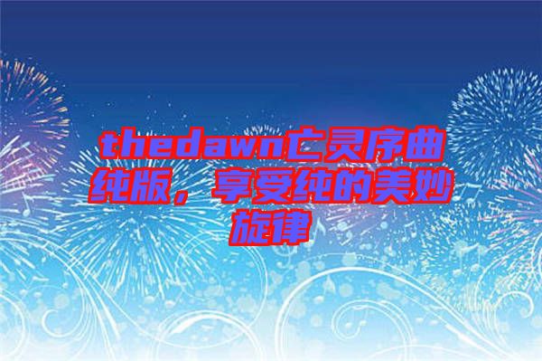 thedawn亡靈序曲純版，享受純的美妙旋律