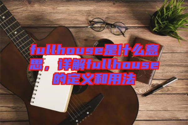fullhouse是什么意思，詳解fullhouse的定義和用法