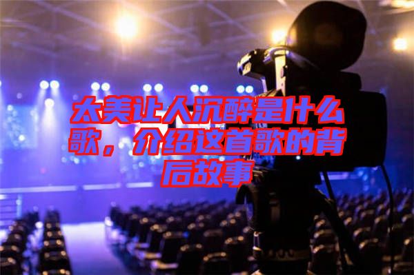 太美讓人沉醉是什么歌，介紹這首歌的背后故事