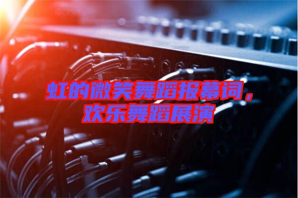 虹的微笑舞蹈報幕詞，歡樂舞蹈展演