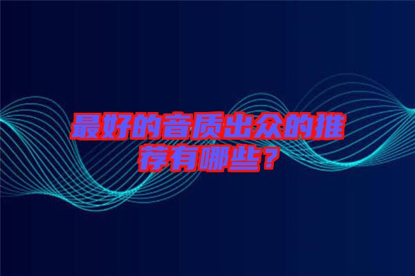 最好的音質出眾的推薦有哪些？