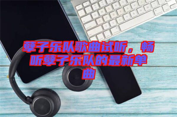 孽子樂隊(duì)歌曲試聽，暢聽孽子樂隊(duì)的最新單曲