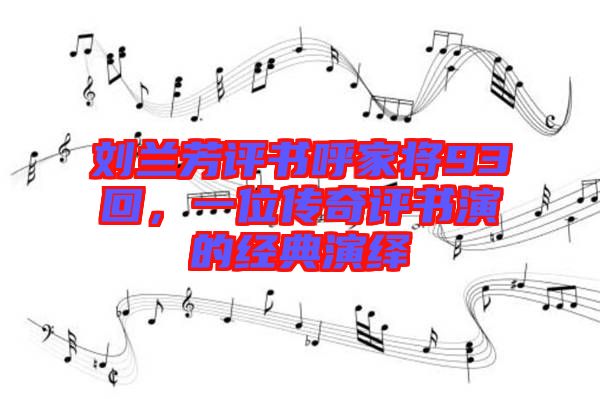 劉蘭芳評書呼家將93回，一位傳奇評書演的經(jīng)典演繹