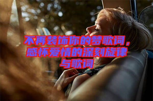不再裝飾你的夢歌詞，感懷愛情的深刻旋律與歌詞