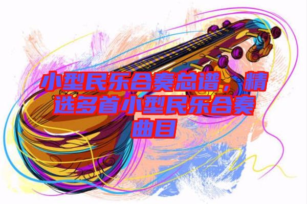 小型民樂(lè)合奏總譜，精選多首小型民樂(lè)合奏曲目