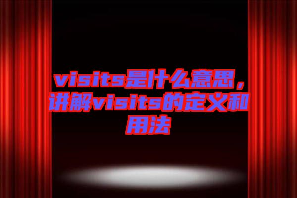 visits是什么意思，講解visits的定義和用法