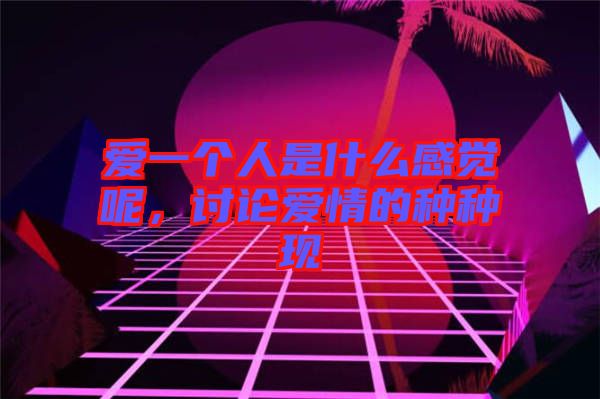 愛一個(gè)人是什么感覺呢，討論愛情的種種現(xiàn)