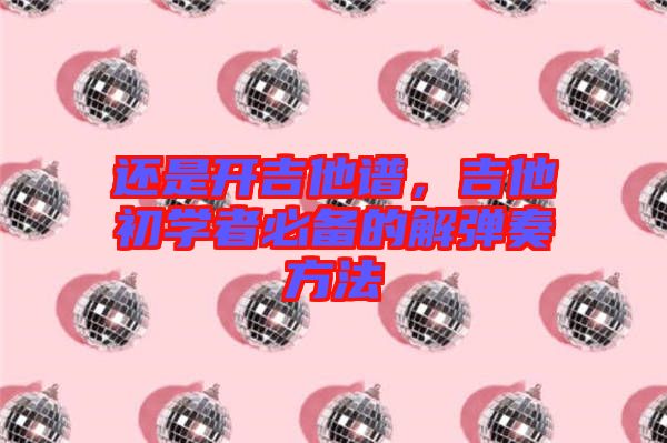 還是開吉他譜，吉他初學(xué)者必備的解彈奏方法