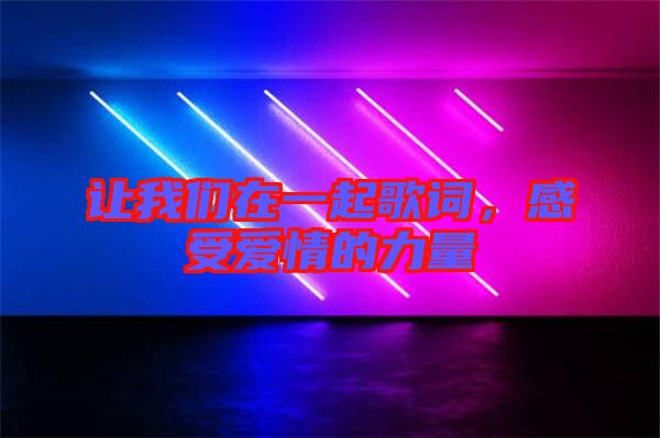 讓我們在一起歌詞，感受愛情的力量