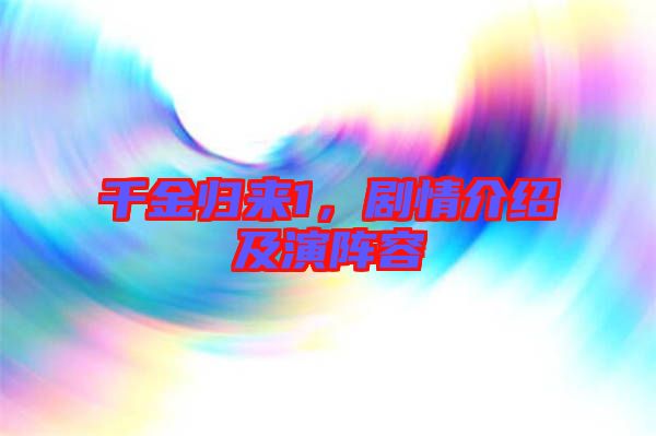 千金歸來1，劇情介紹及演陣容