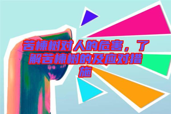 苦楝樹對人的危害，了解苦楝樹的及應對措施