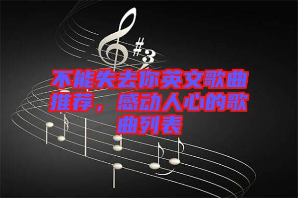 不能失去你英文歌曲推薦，感動(dòng)人心的歌曲列表
