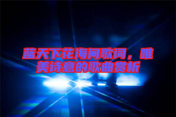 藍(lán)天下花海間歌詞，唯美詩意的歌曲賞析