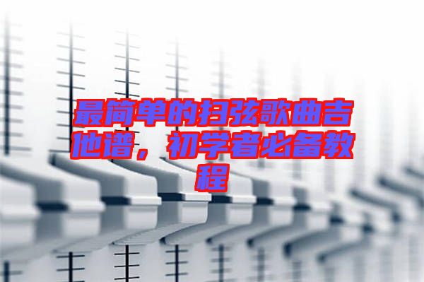 最簡單的掃弦歌曲吉他譜，初學(xué)者必備教程