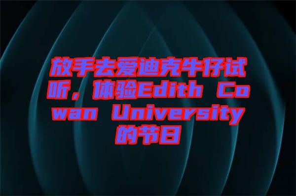 放手去愛(ài)迪克牛仔試聽(tīng)，體驗(yàn)Edith Cowan University的節(jié)日