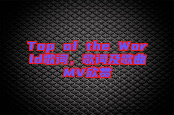 Top of the World歌詞，歌詞及歌曲MV欣賞