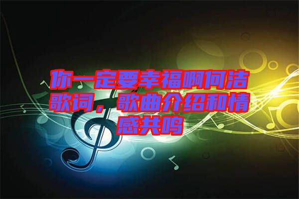 你一定要幸福啊何潔歌詞，歌曲介紹和情感共鳴