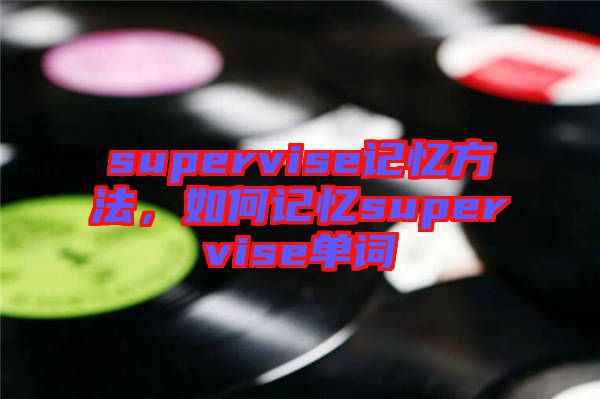 supervise記憶方法，如何記憶supervise單詞