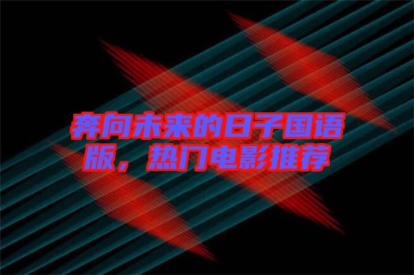 奔向未來(lái)的日子國(guó)語(yǔ)版，熱門(mén)電影推薦