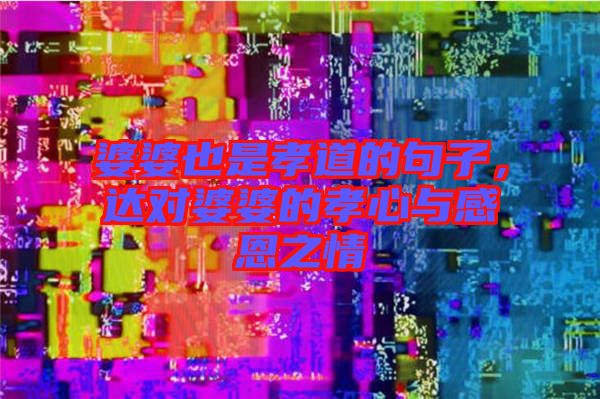 婆婆也是孝道的句子，達(dá)對婆婆的孝心與感恩之情