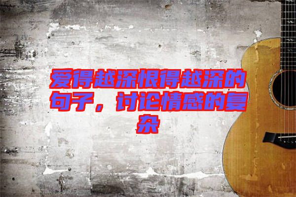 愛得越深恨得越深的句子，討論情感的復雜