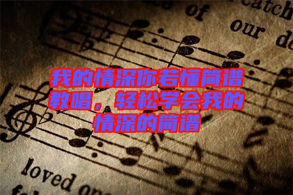 我的情深你若懂簡(jiǎn)譜教唱，輕松學(xué)會(huì)我的情深的簡(jiǎn)譜