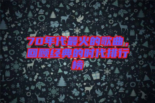 70年代最火的歌曲，回顧經(jīng)典的時(shí)代排行榜