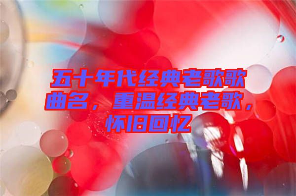 五十年代經(jīng)典老歌歌曲名，重溫經(jīng)典老歌，懷舊回憶