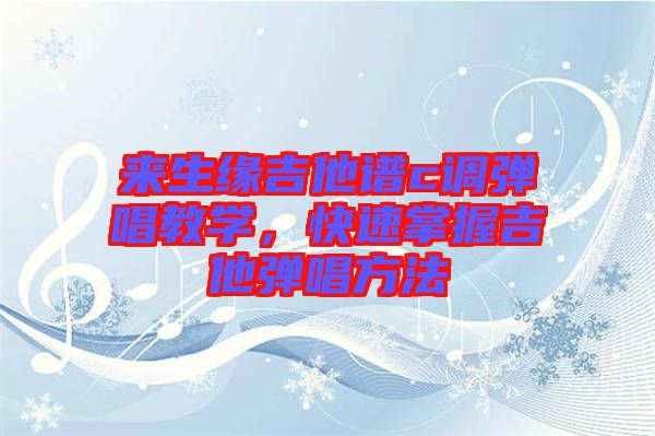 來生緣吉他譜c調(diào)彈唱教學(xué)，快速掌握吉他彈唱方法