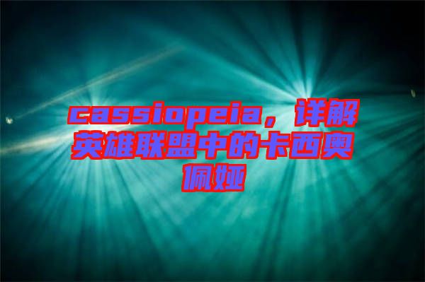 cassiopeia，詳解英雄聯(lián)盟中的卡西奧佩婭