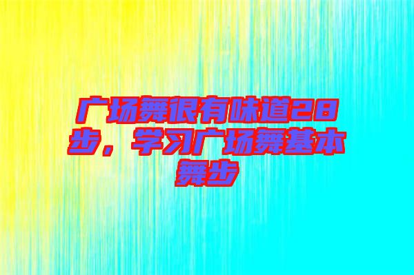 廣場舞很有味道28步，學習廣場舞基本舞步