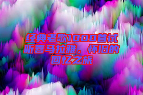 經(jīng)典老歌1000首試聽喜馬拉雅，懷舊的回憶之旅