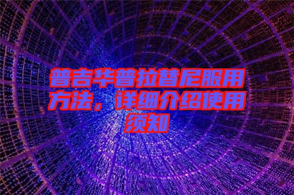 普吉華普拉替尼服用方法，詳細介紹使用須知