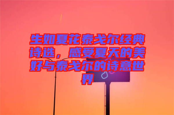 生如夏花泰戈爾經(jīng)典詩選，感受夏天的美好與泰戈爾的詩意世界