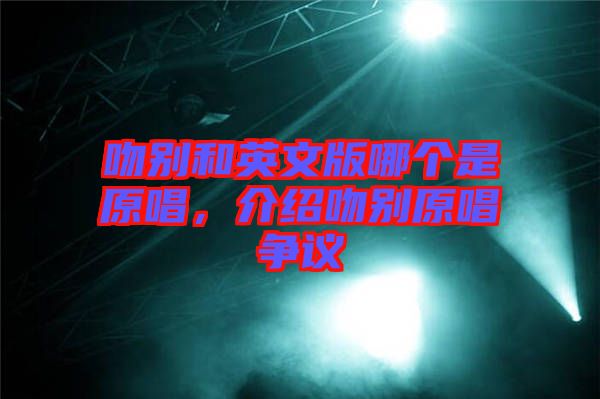 吻別和英文版哪個是原唱，介紹吻別原唱爭議