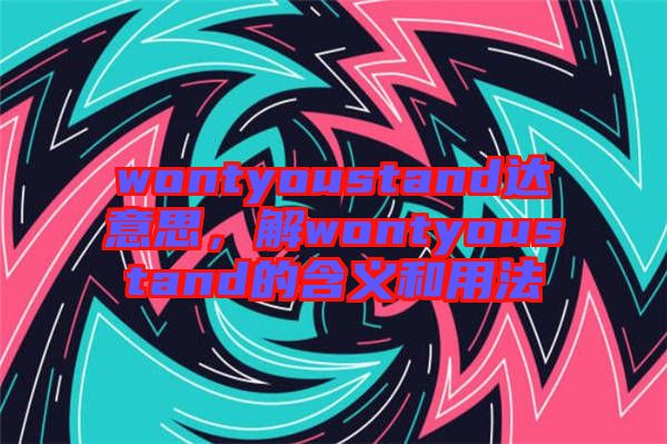 wontyoustand達(dá)意思，解wontyoustand的含義和用法
