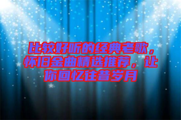 比較好聽的經(jīng)典老歌，懷舊金曲精選推薦，讓你回憶往昔歲月