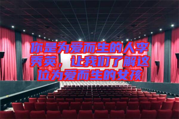 你是為愛(ài)而生的人李秀英，讓我們了解這位為愛(ài)而生的女孩