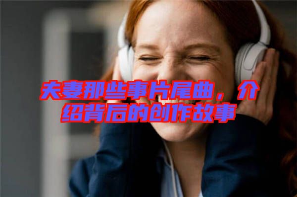 夫妻那些事片尾曲，介紹背后的創(chuàng)作故事